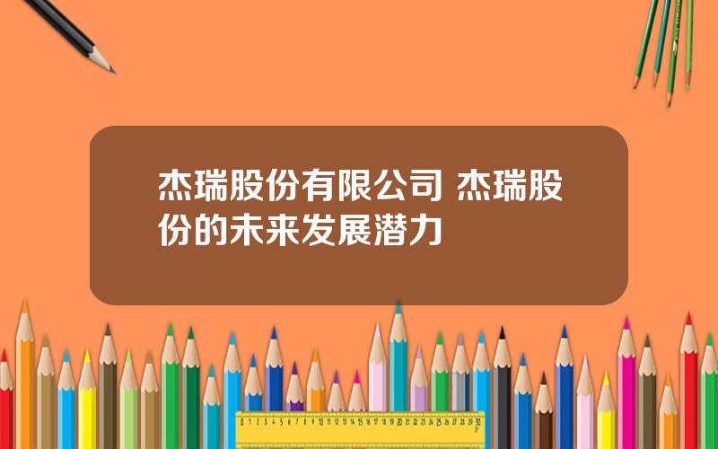 杰瑞股份有限公司 杰瑞股份的未来发展潜力